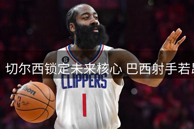 切尔西锁定未来核心 巴西射手若昂-佩德罗获天价续约