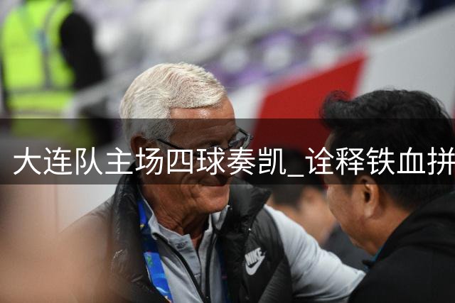 大连队主场四球奏凯 诠释铁血拼搏之美
