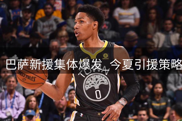 巴萨新援集体爆发 今夏引援策略获验证