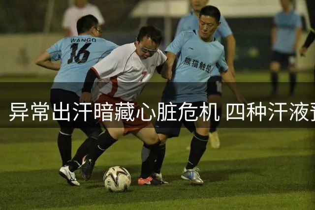 异常出汗暗藏心脏危机 四种汗液预警心梗风险