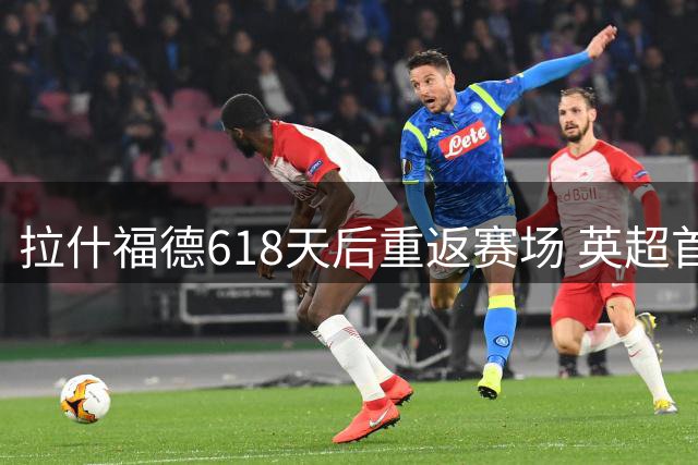 拉什福德618天后重返赛场 英超首轮替补亮相