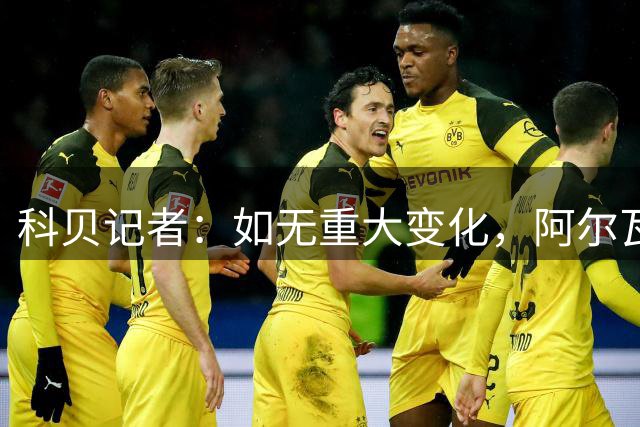 科贝记者：如无重大变化，阿尔瓦雷斯目前更接近留队而非离队