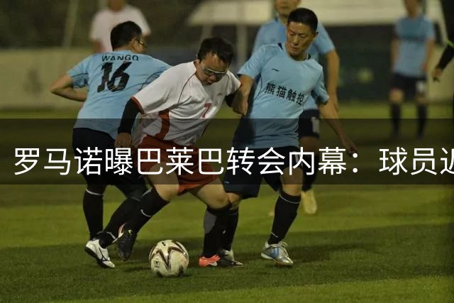 罗马诺曝巴莱巴转会内幕：球员近一年只心仪曼联