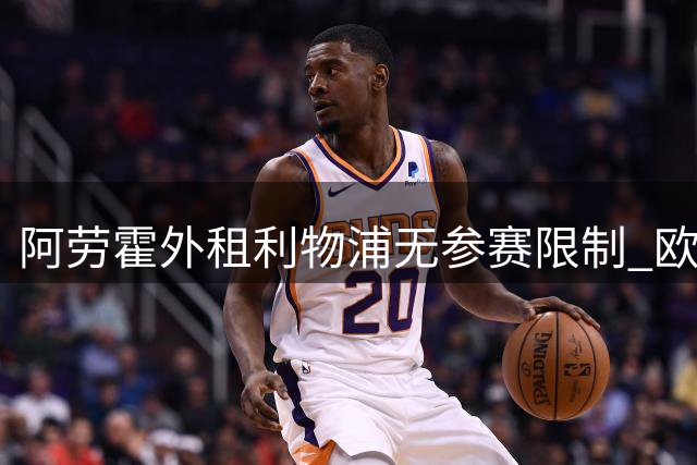 阿劳霍外租利物浦无参赛限制 欧冠或直面老东家